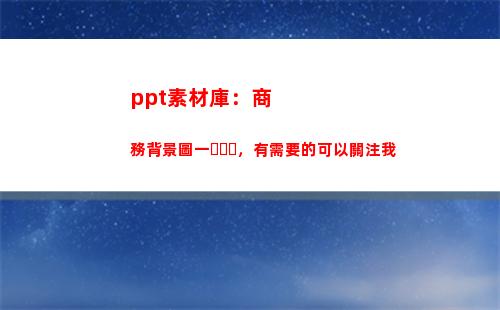ppt素材庫：商務背景圖一，有需要的可以關注我(微商文案素材庫)